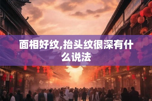 面相好纹,抬头纹很深有什么说法