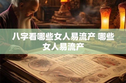 八字看哪些女人易流产 哪些女人易流产