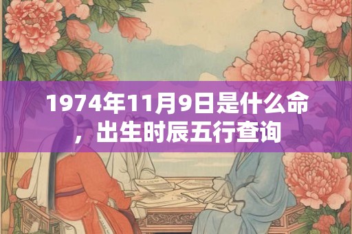 1974年11月9日是什么命，出生时辰五行查询