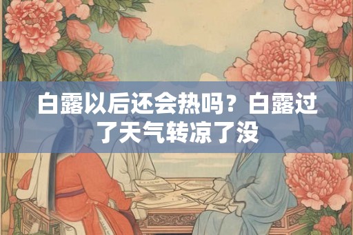 白露以后还会热吗？白露过了天气转凉了没