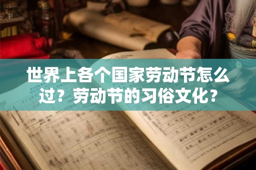 世界上各个国家劳动节怎么过？劳动节的习俗文化？
