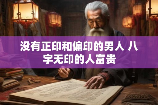 没有正印和偏印的男人 八字无印的人富贵