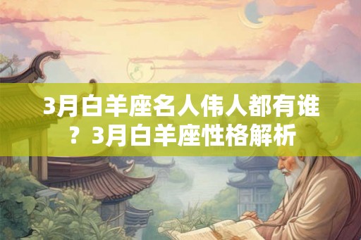 3月白羊座名人伟人都有谁？3月白羊座性格解析