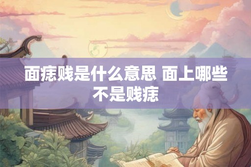 面痣贱是什么意思 面上哪些不是贱痣