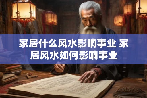 家居什么风水影响事业 家居风水如何影响事业