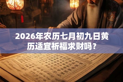2026年农历七月初九日黄历适宜祈福求财吗？