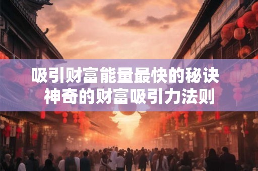吸引财富能量最快的秘诀  神奇的财富吸引力法则
