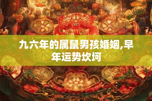 九六年的属鼠男孩婚姻,早年运势坎坷