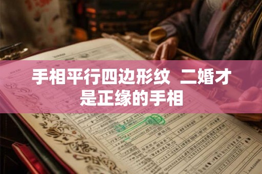 手相平行四边形纹  二婚才是正缘的手相
