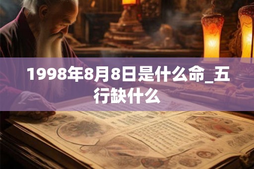 1998年8月8日是什么命_五行缺什么 1998年8月8日是什么命_五行缺什么