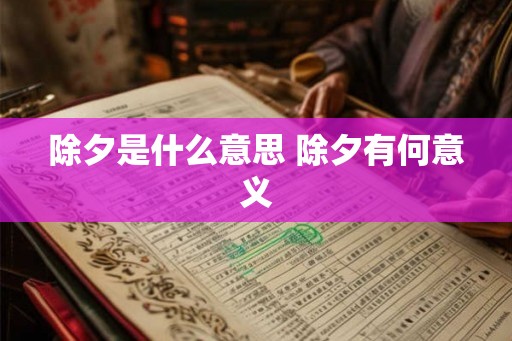 除夕是什么意思 除夕有何意义 除夕是什么意思 除夕有何意义