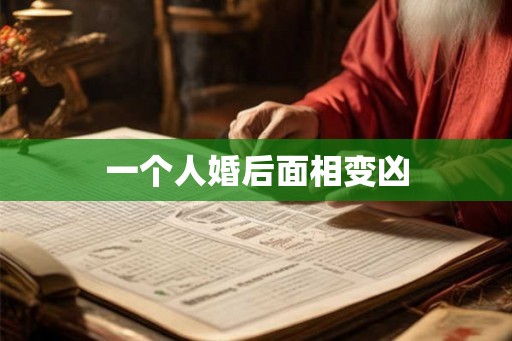 一个人婚后面相变凶