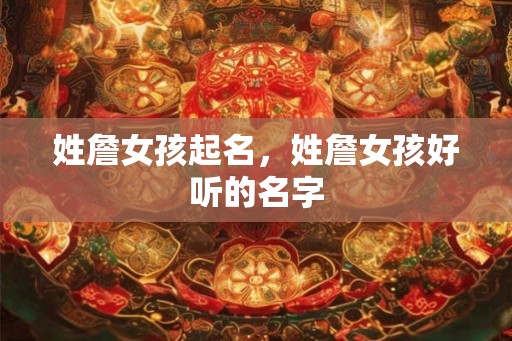 姓詹女孩起名，姓詹女孩好听的名字