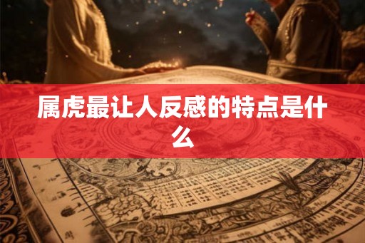属虎最让人反感的特点是什么