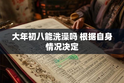大年初八能洗澡吗 根据自身情况决定