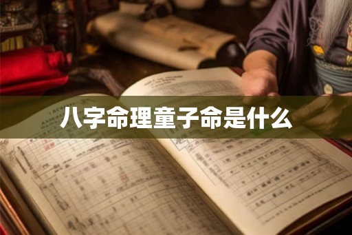 八字命理童子命是什么