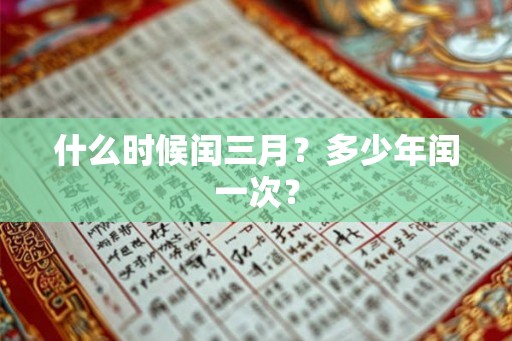 什么时候闰三月?多少年闰一次? 什么时候闰三月?多少年闰一次?
