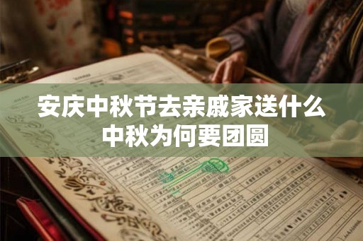 安庆中秋节去亲戚家送什么 中秋为何要团圆