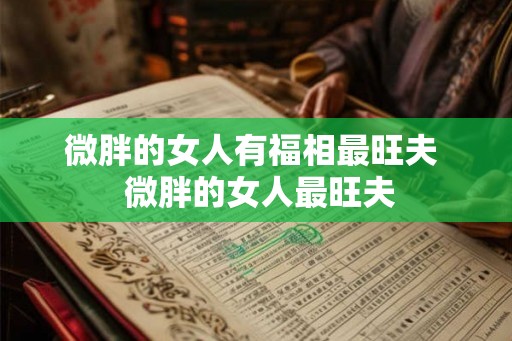 微胖的女人有福相最旺夫  微胖的女人最旺夫