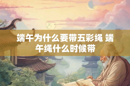 端午为什么要带五彩绳 端午绳什么时候带