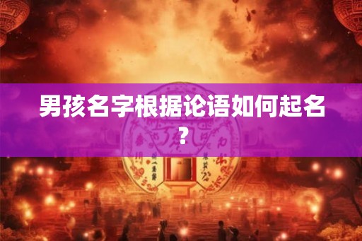 男孩名字根据论语如何起名？