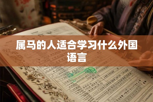 属马的人适合学习什么外国语言