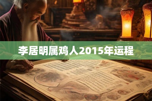 李居明属鸡人2015年运程