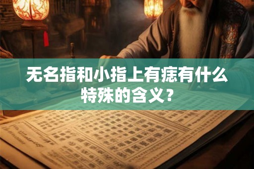 无名指和小指上有痣有什么特殊的含义？