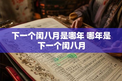 下一个闰八月是哪年 哪年是下一个闰八月