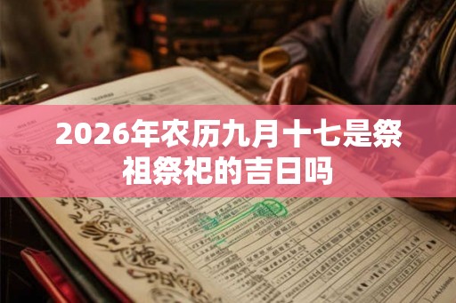 2026年农历九月十七是祭祖祭祀的吉日吗