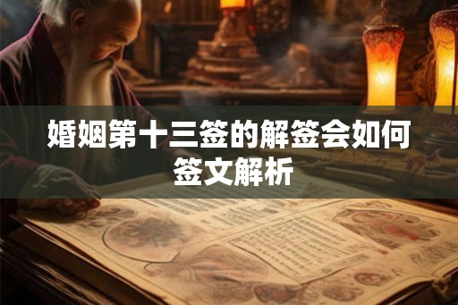 婚姻第十三签的解签会如何 签文解析 婚姻第十三签的解签会如何 签文解析
