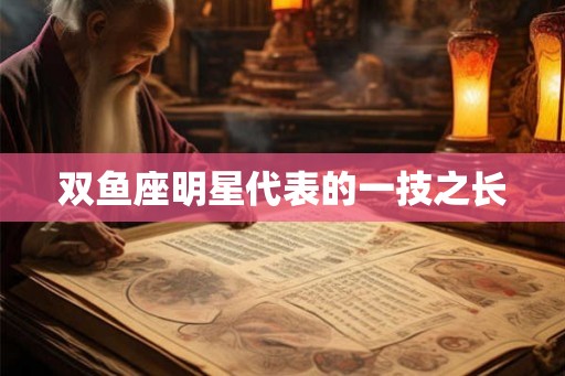 双鱼座明星代表的一技之长