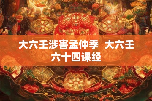 大六壬涉害孟仲季  大六壬六十四课经