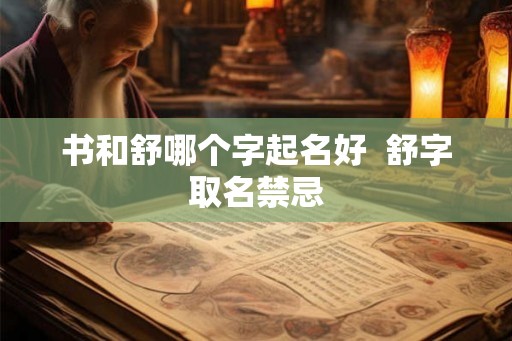 书和舒哪个字起名好  舒字取名禁忌