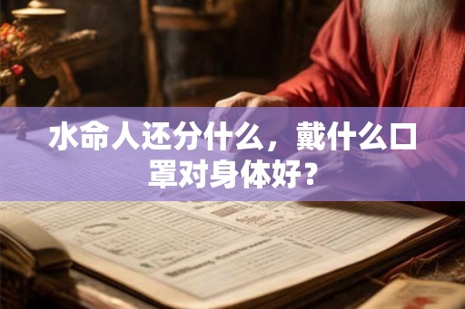 水命人还分什么，戴什么口罩对身体好？