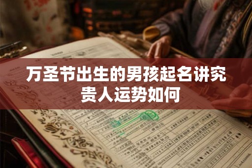 万圣节出生的男孩起名讲究  贵人运势如何