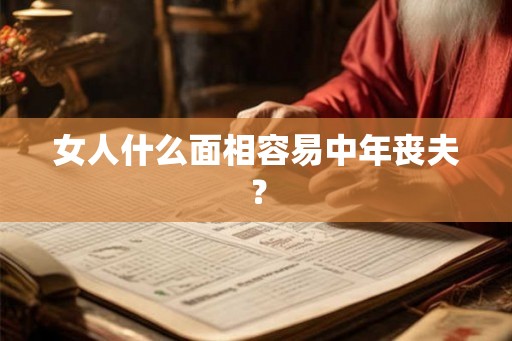 女人什么面相容易中年丧夫？