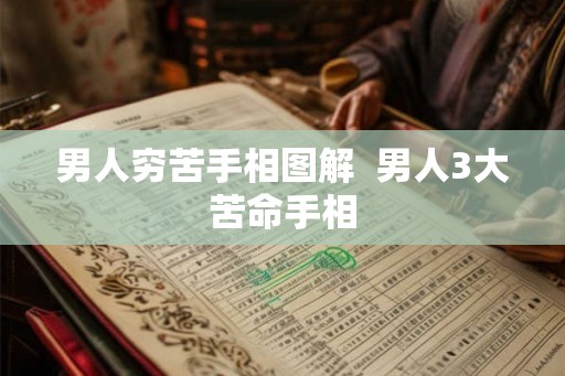 男人穷苦手相图解 男人3大苦命手相 男人穷苦手相图解 男人3大苦命手相