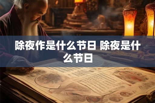 除夜作是什么节日 除夜是什么节日 除夜作是什么节日 除夜是什么节日