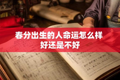春分出生的人命运怎么样 好还是不好