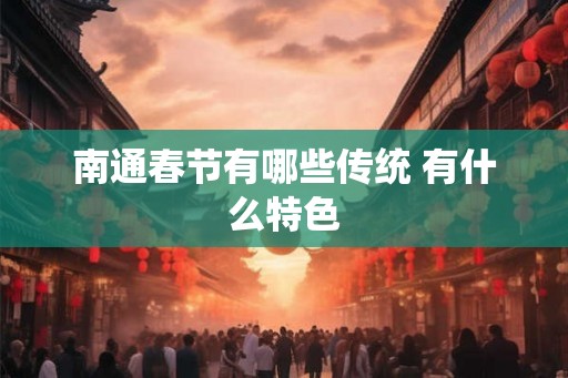南通春节有哪些传统 有什么特色