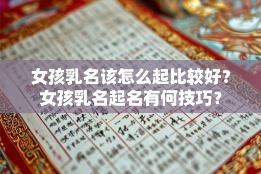 女孩乳名该怎么起比较好？女孩乳名起名有何技巧？