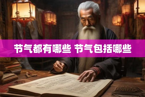 节气都有哪些 节气包括哪些 节气都有哪些 节气包括哪些