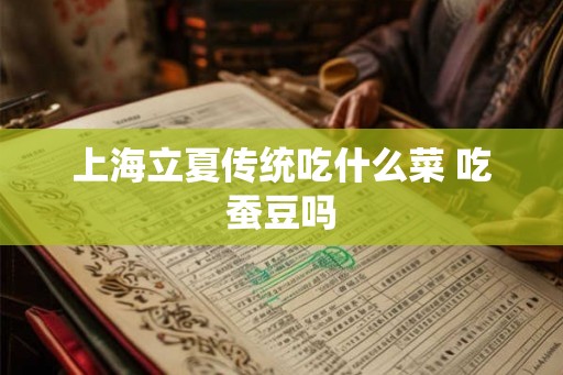 上海立夏传统吃什么菜 吃蚕豆吗