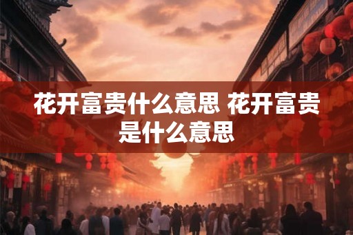 花开富贵什么意思 花开富贵是什么意思