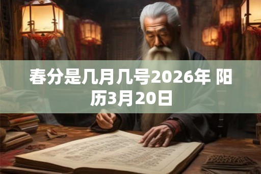 春分是几月几号2026年 阳历3月20日 春分是几月几号2026年 阳历3月20日