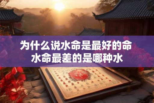 为什么说水命是最好的命 水命最差的是哪种水