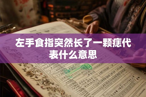 左手食指突然长了一颗痣代表什么意思
