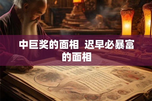 中巨奖的面相  迟早必暴富的面相