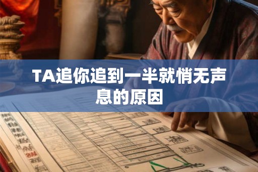 TA追你追到一半就悄无声息的原因